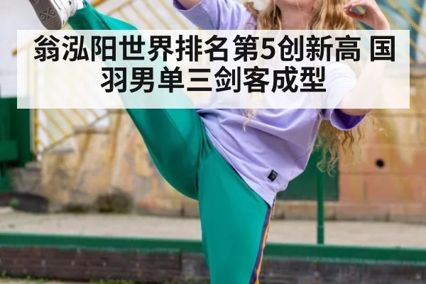 翁泓阳世界排名第5创新高 国羽男单三剑客成型